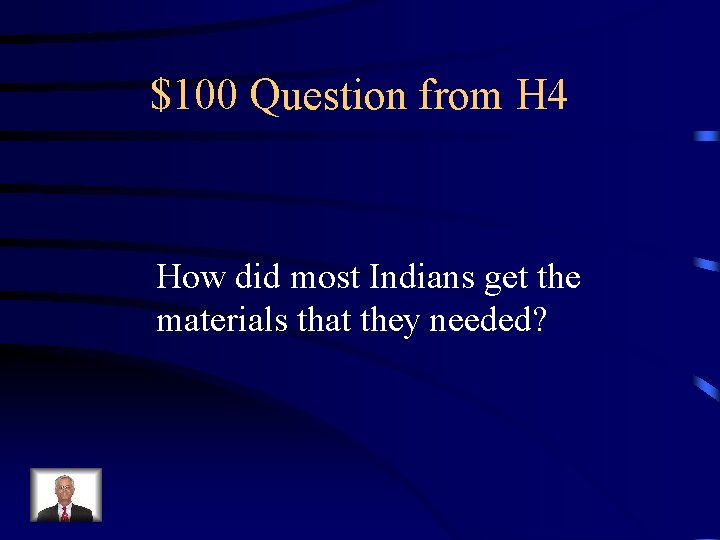 $100 Question from H 4 How did most Indians get the materials that they