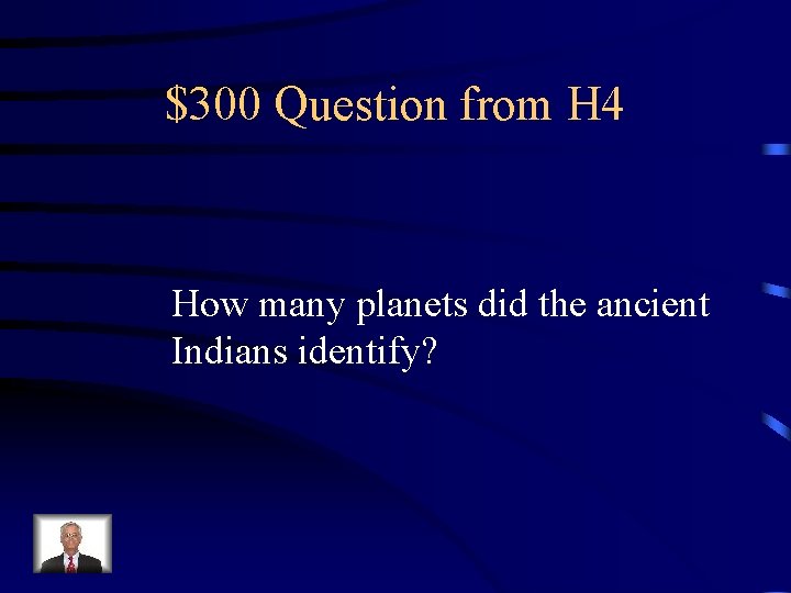 $300 Question from H 4 How many planets did the ancient Indians identify? 