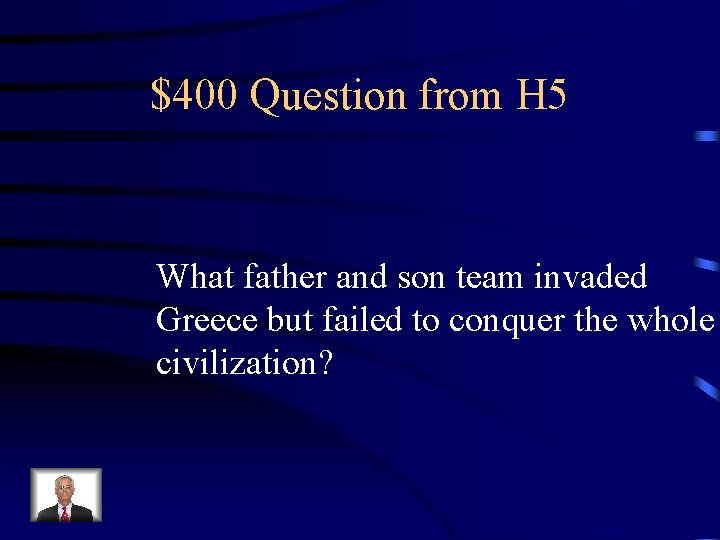 $400 Question from H 5 What father and son team invaded Greece but failed