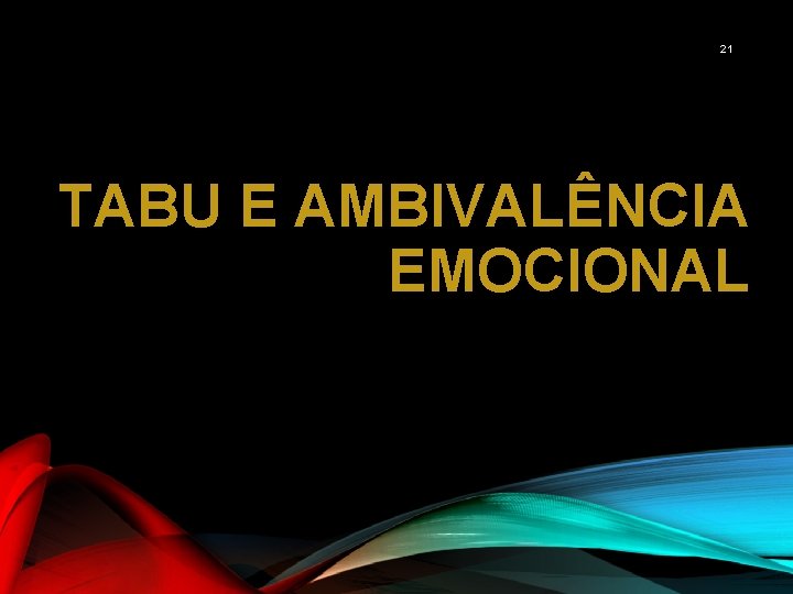 21 TABU E AMBIVALÊNCIA EMOCIONAL 