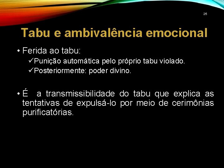 25 Tabu e ambivalência emocional • Ferida ao tabu: üPunição automática pelo próprio tabu