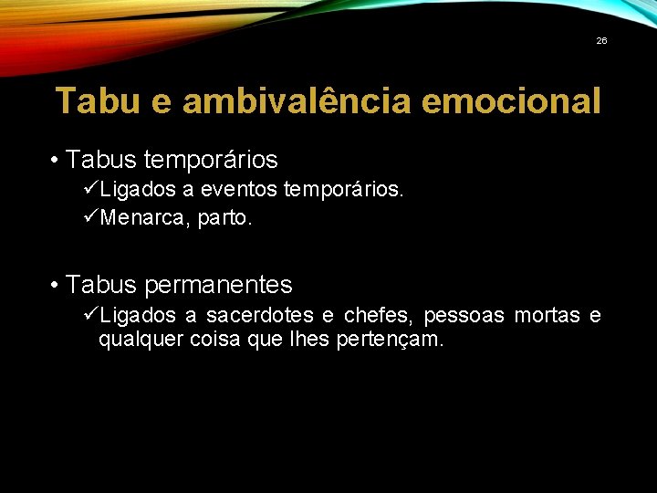 26 Tabu e ambivalência emocional • Tabus temporários üLigados a eventos temporários. üMenarca, parto.