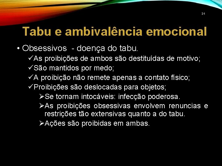31 Tabu e ambivalência emocional • Obsessivos - doença do tabu. üAs proibições de