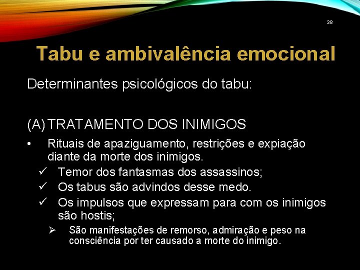 38 Tabu e ambivalência emocional Determinantes psicológicos do tabu: (A) TRATAMENTO DOS INIMIGOS •