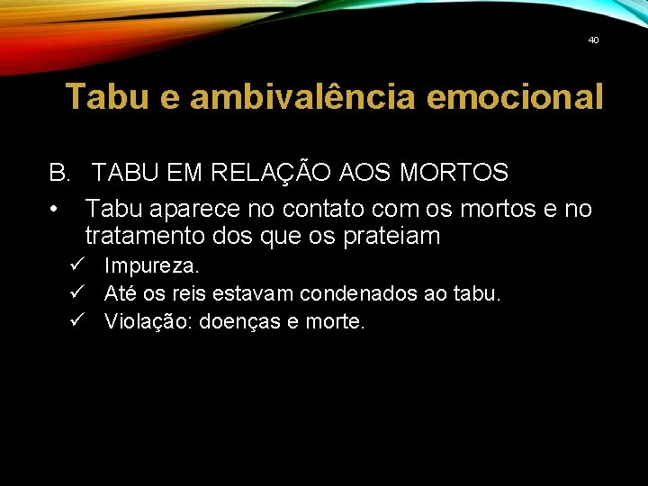 40 Tabu e ambivalência emocional B. TABU EM RELAÇÃO AOS MORTOS • Tabu aparece