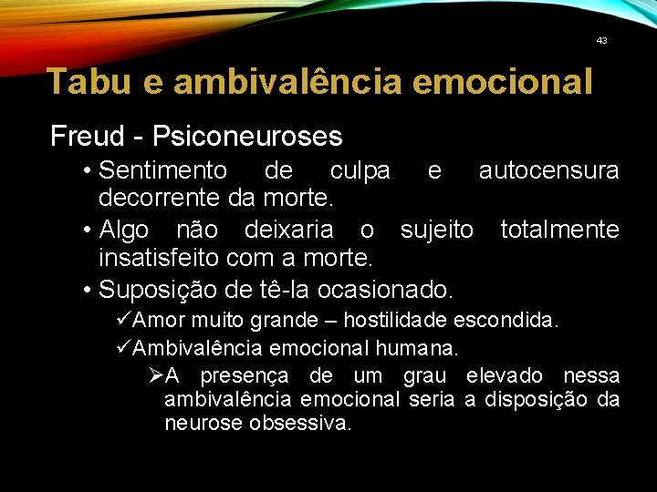 43 Tabu e ambivalência emocional Freud - Psiconeuroses • Sentimento de culpa e autocensura