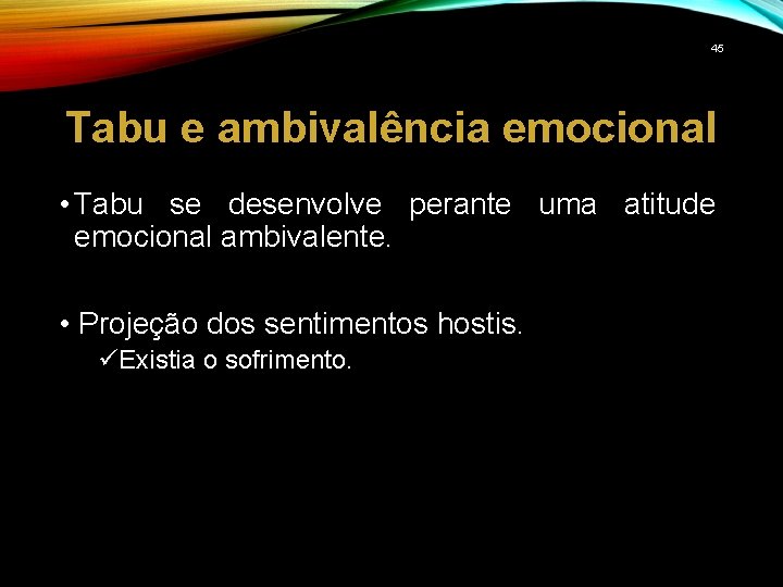 45 Tabu e ambivalência emocional • Tabu se desenvolve perante uma atitude emocional ambivalente.