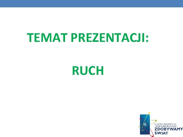 TEMAT PREZENTACJI: RUCH 