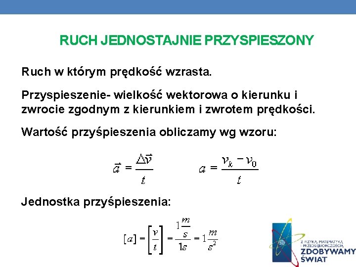 RUCH JEDNOSTAJNIE PRZYSPIESZONY Ruch w którym prędkość wzrasta. Przyspieszenie- wielkość wektorowa o kierunku i