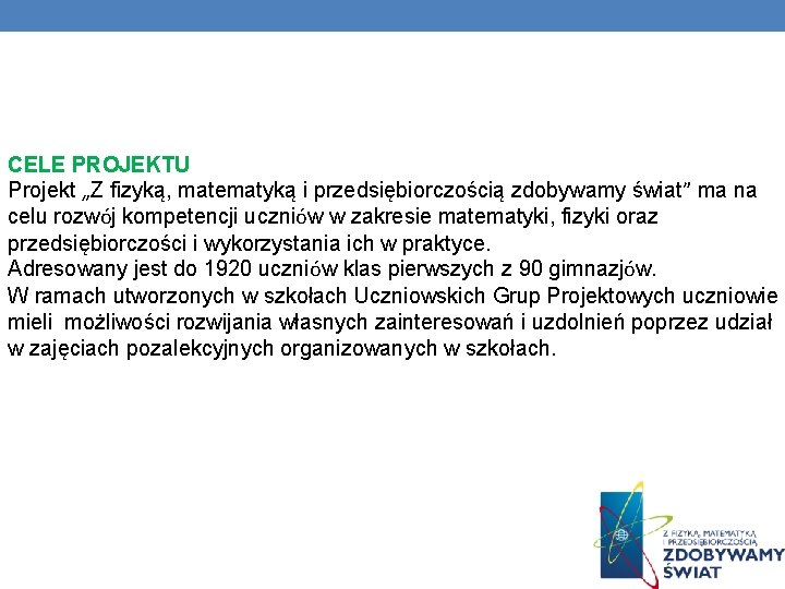 CELE PROJEKTU Projekt „Z fizyką, matematyką i przedsiębiorczością zdobywamy świat” ma na celu rozwój