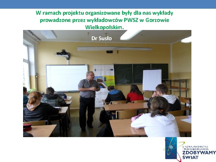 W ramach projektu organizowane były dla nas wykłady prowadzone przez wykładowców PWSZ w Gorzowie