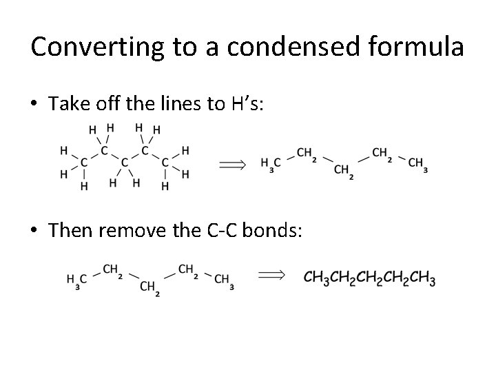 Converting to a condensed formula • Take off the lines to H’s: • Then Converting to a condensed formula • Take off the lines to H’s: • Then