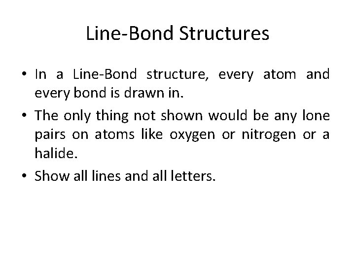 Line-Bond Structures • In a Line-Bond structure, every atom and every bond is drawn Line-Bond Structures • In a Line-Bond structure, every atom and every bond is drawn
