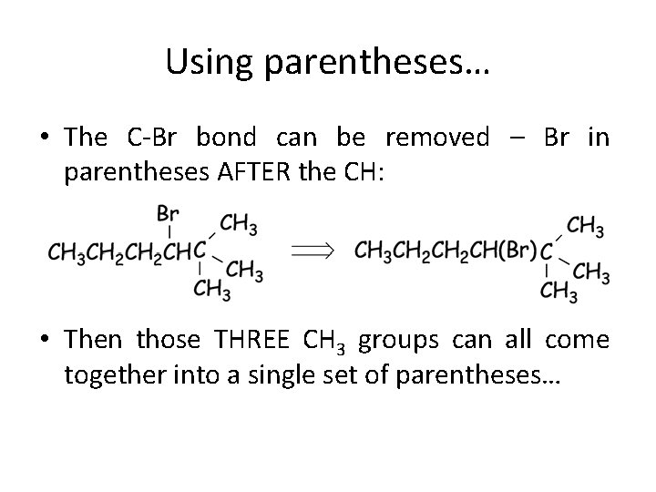 Using parentheses… • The C-Br bond can be removed – Br in parentheses AFTER Using parentheses… • The C-Br bond can be removed – Br in parentheses AFTER