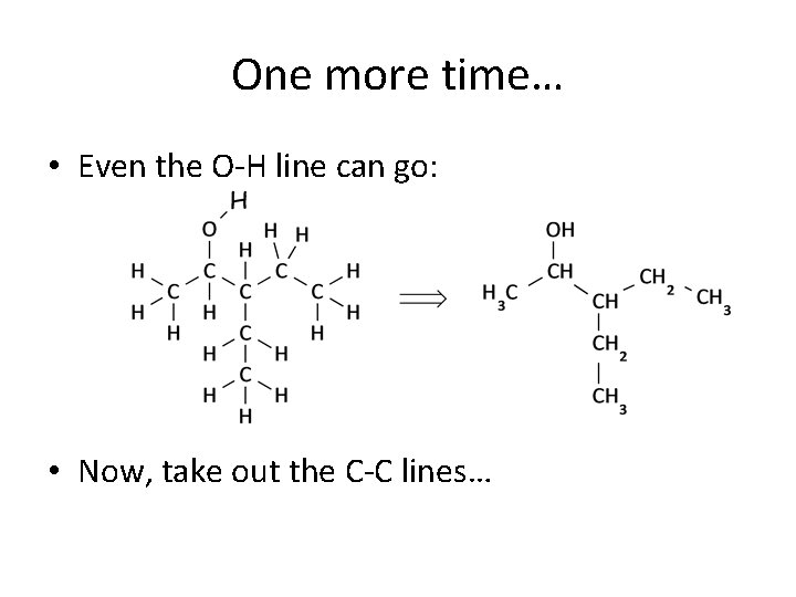 One more time… • Even the O-H line can go: • Now, take out One more time… • Even the O-H line can go: • Now, take out
