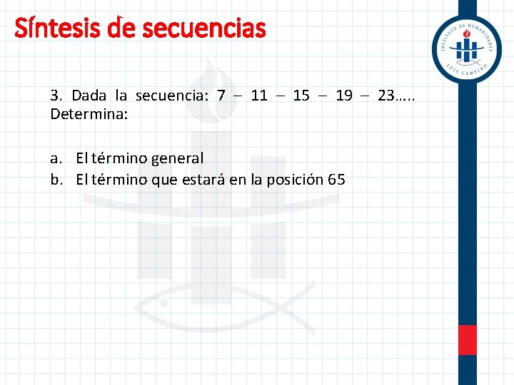 Síntesis de secuencias 3. Dada la secuencia: 7 – 11 – 15 – 19