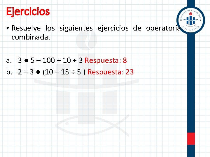 Ejercicios • Resuelve los siguientes ejercicios de operatoria combinada. a. 3 ● 5 –