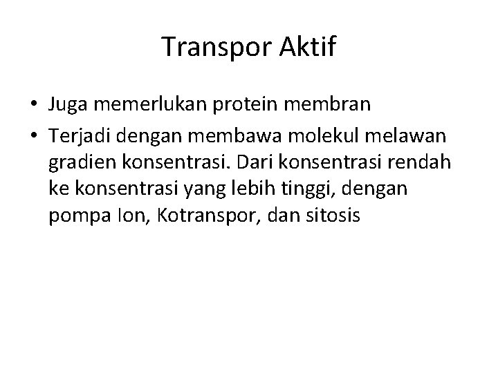 Transpor Aktif • Juga memerlukan protein membran • Terjadi dengan membawa molekul melawan gradien