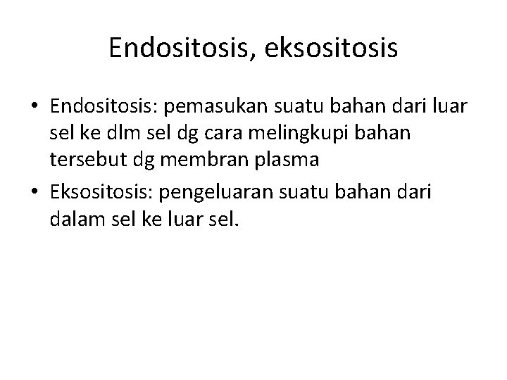 Endositosis, eksositosis • Endositosis: pemasukan suatu bahan dari luar sel ke dlm sel dg