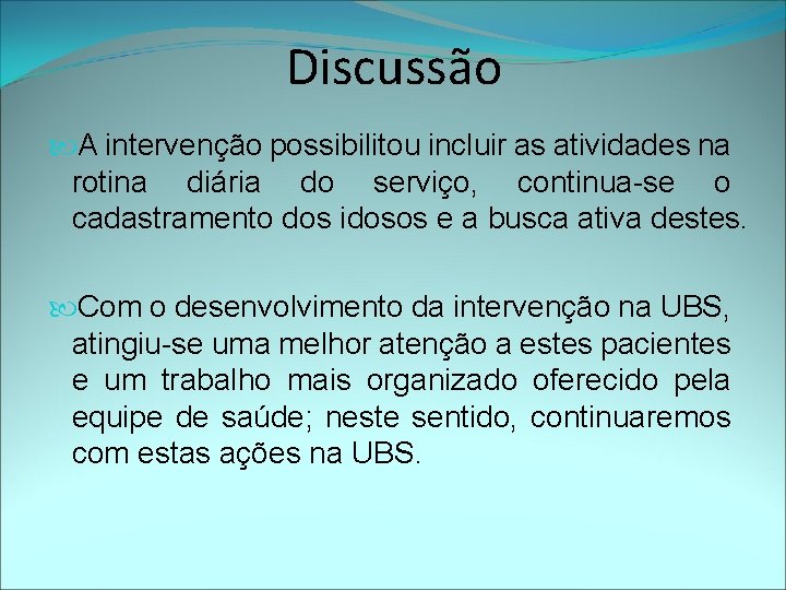 Discussão A intervenção possibilitou incluir as atividades na rotina diária do serviço, continua-se o