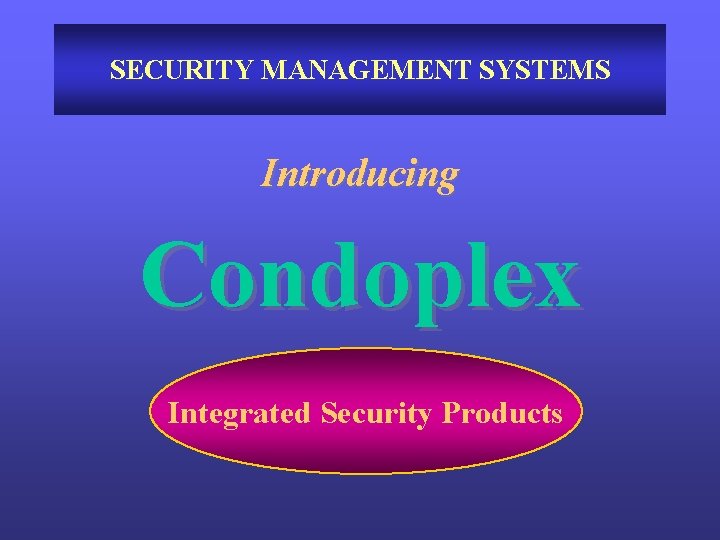 SECURITY MANAGEMENT SYSTEMS Introducing Condoplex Integrated Security Products 