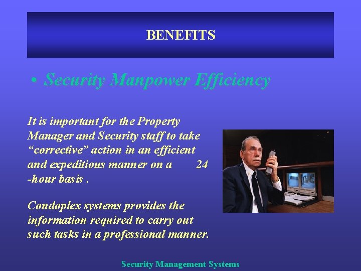 BENEFITS • Security Manpower Efficiency It is important for the Property Manager and Security