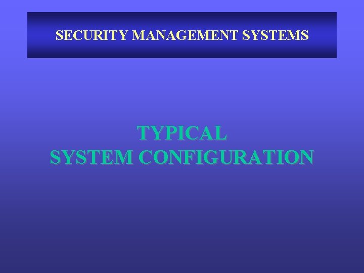 SECURITY MANAGEMENT SYSTEMS TYPICAL SYSTEM CONFIGURATION 