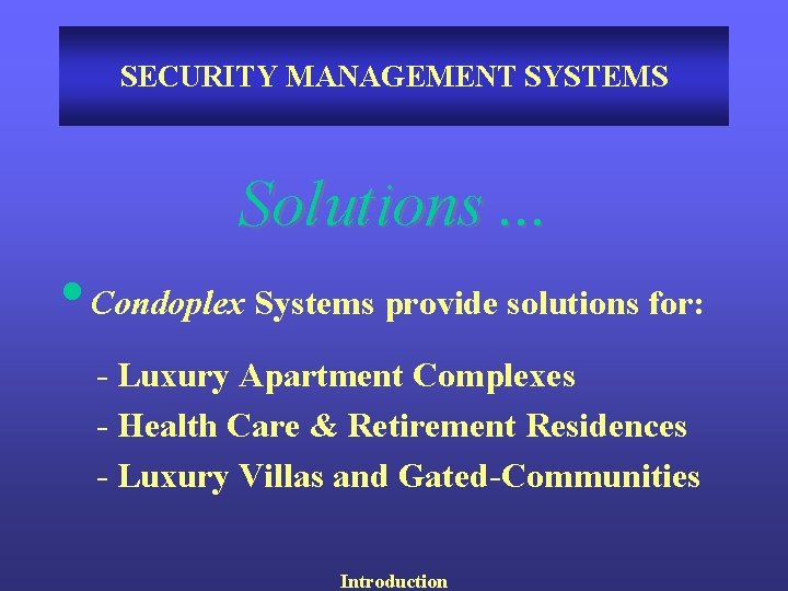 SECURITY MANAGEMENT SYSTEMS Solutions. . . • Condoplex Systems provide solutions for: - Luxury