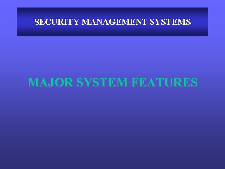 SECURITY MANAGEMENT SYSTEMS MAJOR SYSTEM FEATURES 