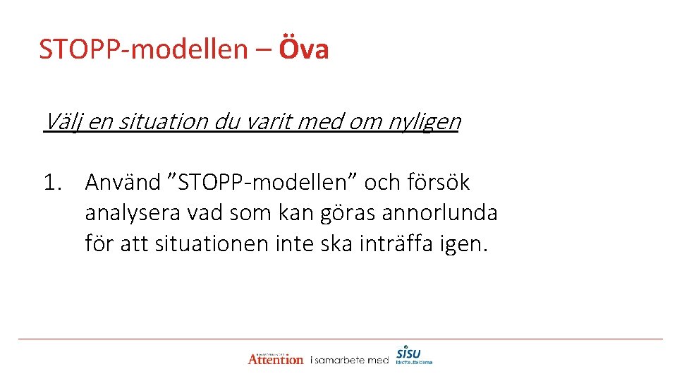 STOPP-modellen – Öva Välj en situation du varit med om nyligen 1. Använd ”STOPP-modellen”