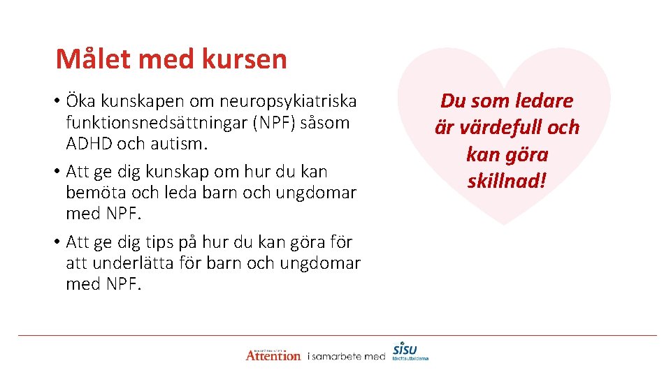 Målet med kursen • Öka kunskapen om neuropsykiatriska funktionsnedsättningar (NPF) såsom ADHD och autism.