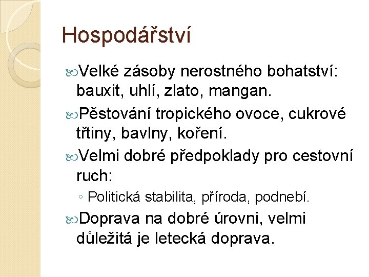 Hospodářství Velké zásoby nerostného bohatství: bauxit, uhlí, zlato, mangan. Pěstování tropického ovoce, cukrové třtiny,