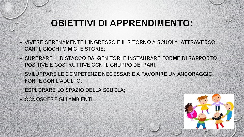 OBIETTIVI DI APPRENDIMENTO: • VIVERE SERENAMENTE L’INGRESSO E IL RITORNO A SCUOLA ATTRAVERSO CANTI,