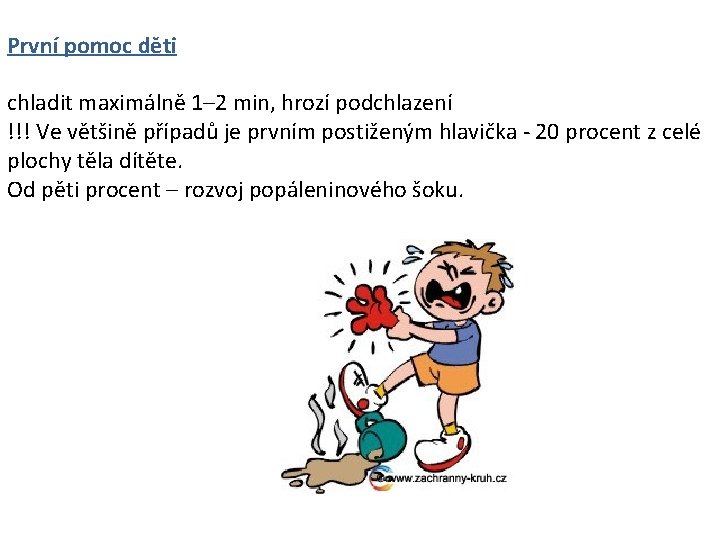 První pomoc děti chladit maximálně 1– 2 min, hrozí podchlazení !!! Ve většině případů