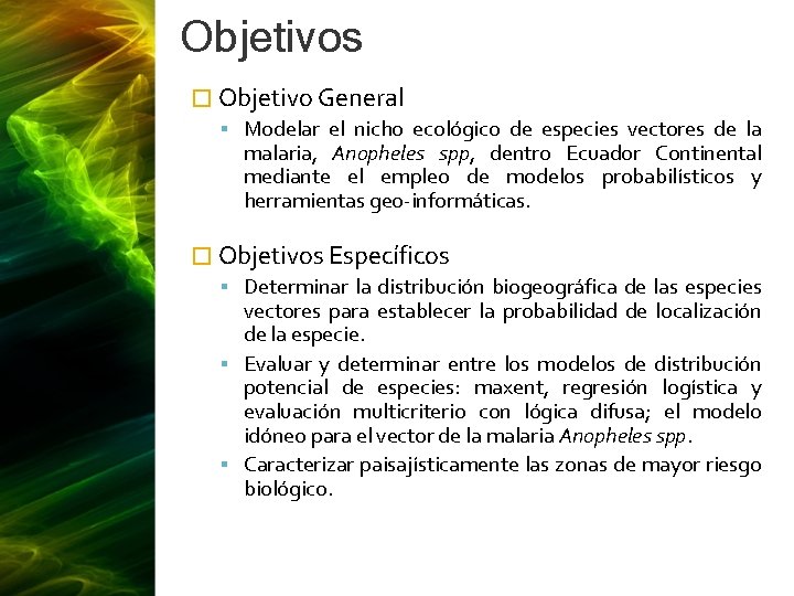 Objetivos � Objetivo General Modelar el nicho ecológico de especies vectores de la malaria,