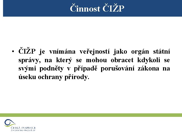 Činnost ČIŽP • ČIŽP je vnímána veřejností jako orgán státní správy, na který se