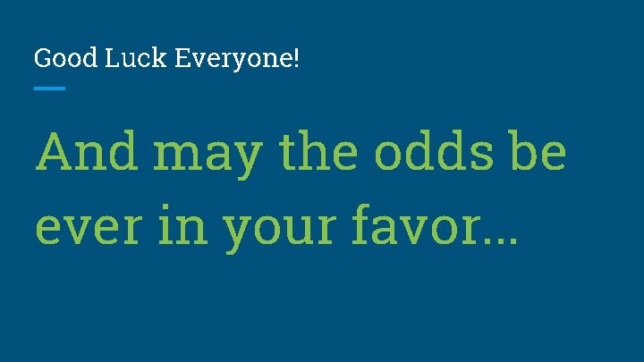 Good Luck Everyone! And may the odds be ever in your favor. . .