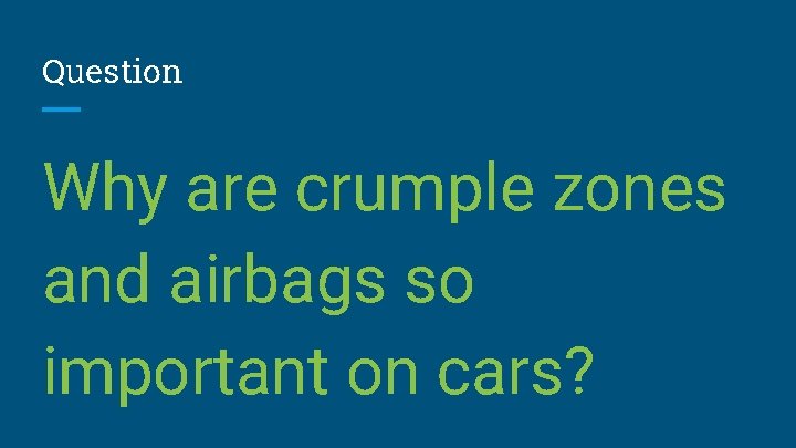 Question Why are crumple zones and airbags so important on cars? 