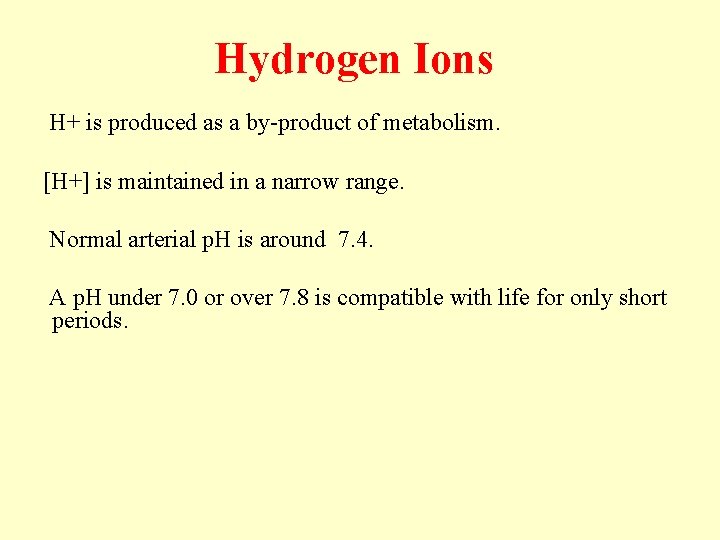 Hydrogen Ions H+ is produced as a by-product of metabolism. [H+] is maintained in