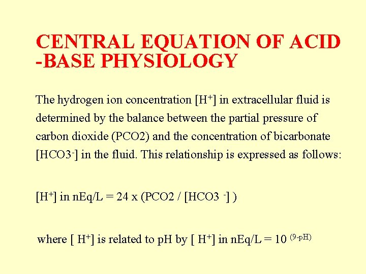 CENTRAL EQUATION OF ACID -BASE PHYSIOLOGY The hydrogen ion concentration [H+] in extracellular fluid