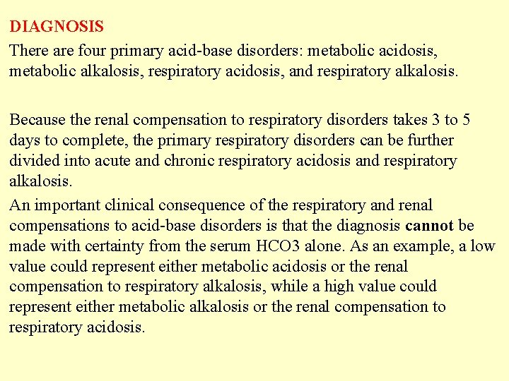 DIAGNOSIS There are four primary acid-base disorders: metabolic acidosis, metabolic alkalosis, respiratory acidosis, and