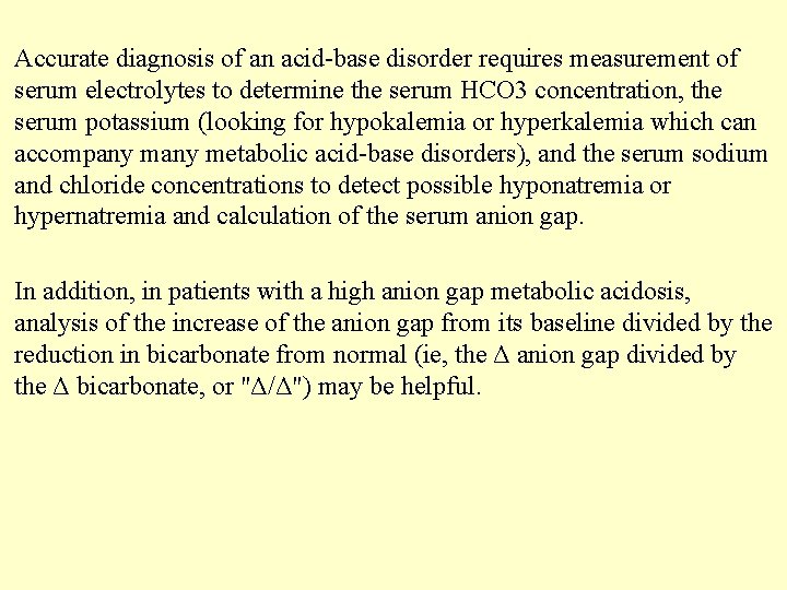 Accurate diagnosis of an acid-base disorder requires measurement of serum electrolytes to determine the