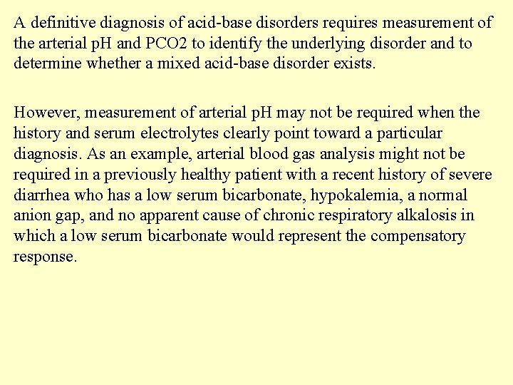 A definitive diagnosis of acid-base disorders requires measurement of the arterial p. H and