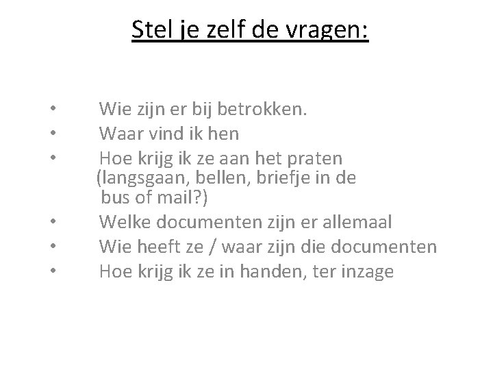Stel je zelf de vragen: • Wie zijn er bij betrokken. • Waar vind