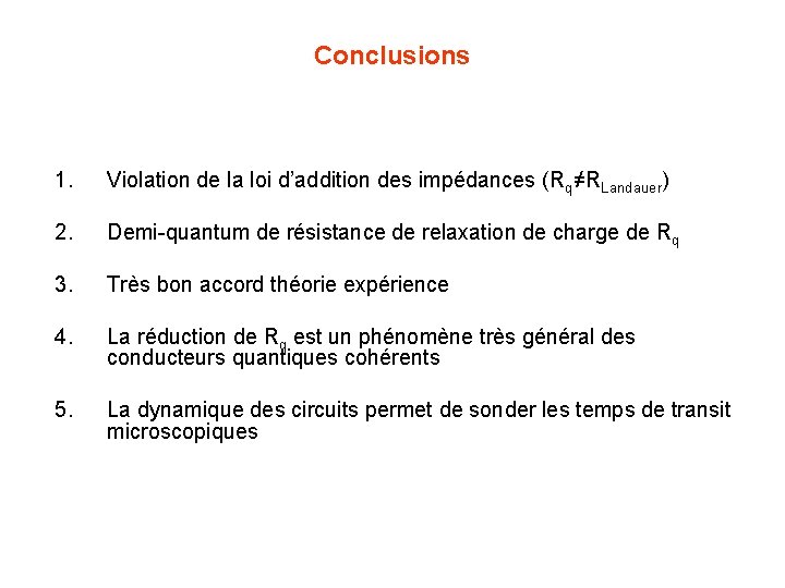 Conclusions 1. Violation de la loi d’addition des impédances (Rq≠RLandauer) 2. Demi-quantum de résistance