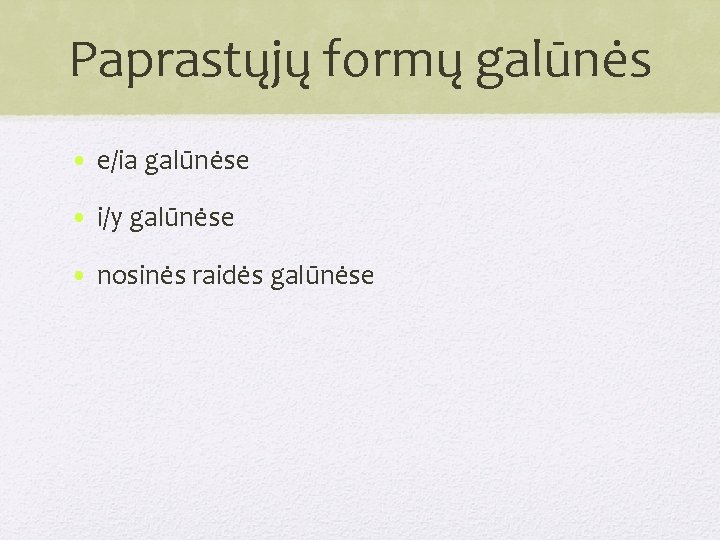 Paprastųjų formų galūnės • e/ia galūnėse • i/y galūnėse • nosinės raidės galūnėse 