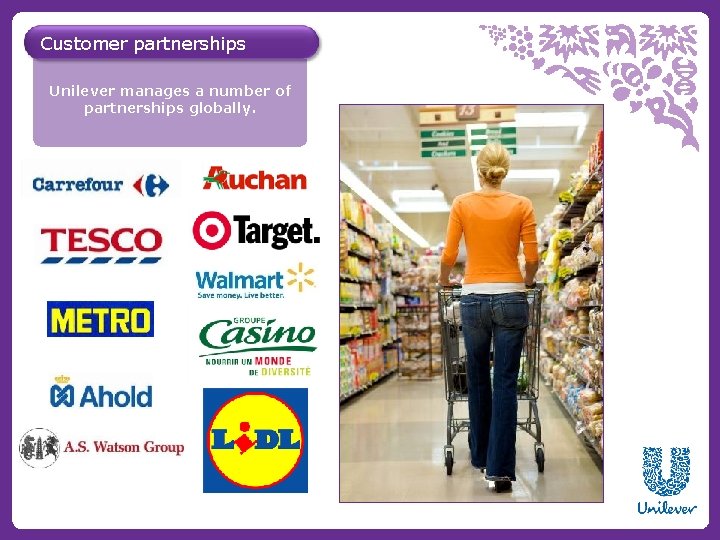 Customer partnerships Unilever manages a number of partnerships globally. 