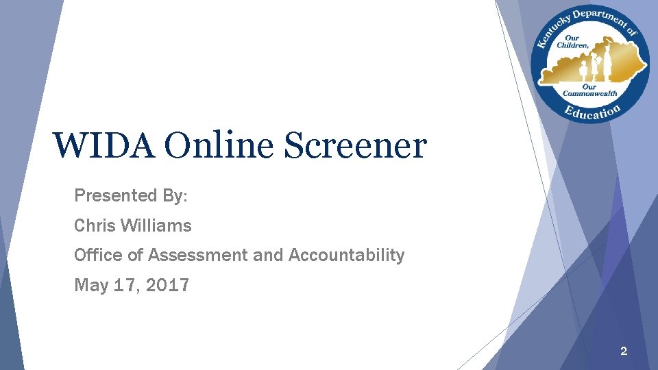 WIDA Online Screener Presented By: Chris Williams Office of Assessment and Accountability May 17,