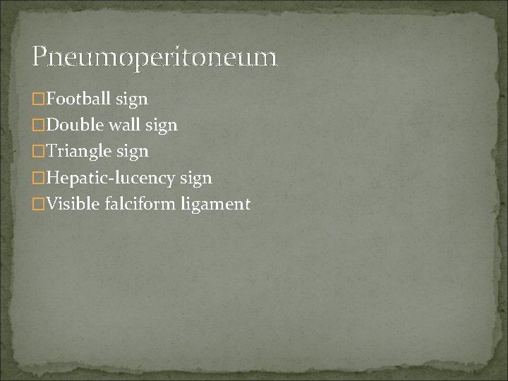 Pneumoperitoneum �Football sign �Double wall sign �Triangle sign �Hepatic-lucency sign �Visible falciform ligament 