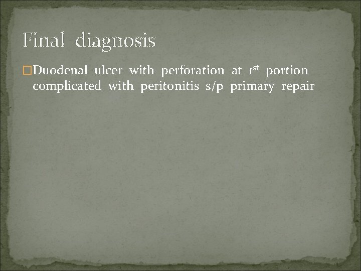 Final diagnosis �Duodenal ulcer with perforation at 1 st portion complicated with peritonitis s/p